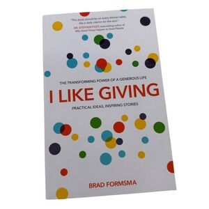 I Like Giving The Transforming Power Of A Generous Life By Brad Formsma Book
